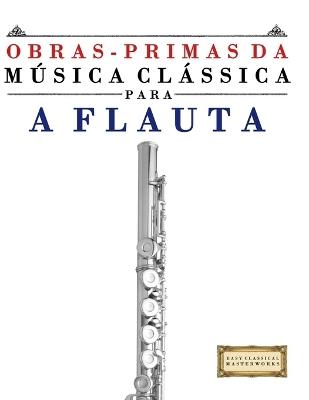 Obras-Primas da Música Clássica para a Flauta: Peças fáceis de Bach, Beethoven, Brahms, Handel, Haydn, Mozart, Schubert, Tchaikovsky, Vivaldi e Wagner - E C Masterworks - cover