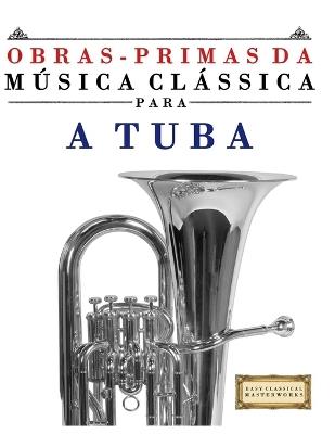 Obras-Primas da Música Clássica para a Tuba: Peças fáceis de Bach, Beethoven, Brahms, Handel, Haydn, Mozart, Schubert, Tchaikovsky, Vivaldi e Wagner - E C Masterworks - cover