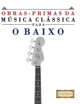 Obras-Primas da Música Clássica para o Baixo: Peças fáceis de Bach, Beethoven, Brahms, Handel, Haydn, Mozart, Schubert, Tchaikovsky, Vivaldi e Wagner - E C Masterworks - cover