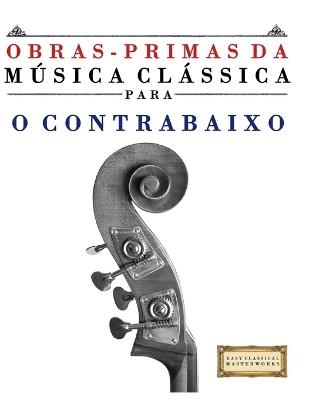 Obras-Primas da Música Clássica para o Contrabaixo: Peças fáceis de Bach, Beethoven, Brahms, Handel, Haydn, Mozart, Schubert, Tchaikovsky, Vivaldi e Wagner - E C Masterworks - cover