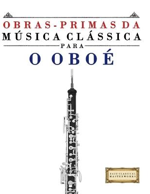 Obras-Primas da Música Clássica para o Oboé: Peças fáceis de Bach, Beethoven, Brahms, Handel, Haydn, Mozart, Schubert, Tchaikovsky, Vivaldi e Wagner - E C Masterworks - cover