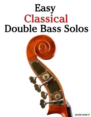 Easy Classical Double Bass Solos: Featuring music of Bach, Mozart, Beethoven, Vivaldi and Other Composers - Javier Marcó - cover