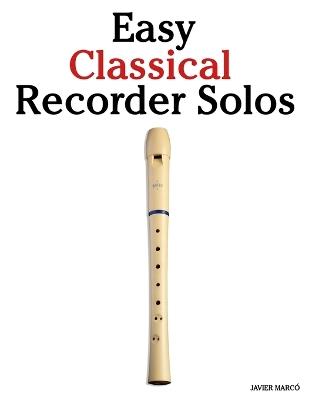 Easy Classical Recorder Solos: Featuring music of Bach, Mozart, Beethoven, Vivaldi and Other Composers - Javier Marcó - cover