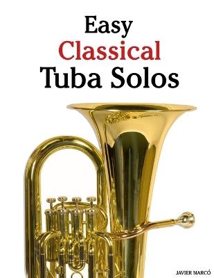 Easy Classical Tuba Solos: Featuring music of Bach, Mozart, Beethoven, Vivaldi and Other Composers - Javier Marcó - cover