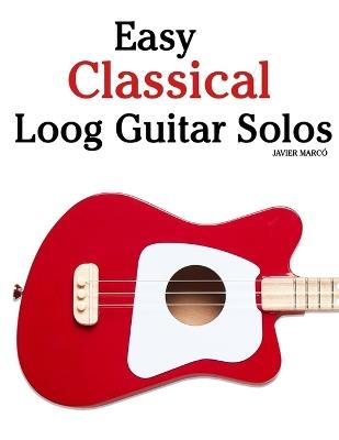Easy Classical Loog Guitar Solos: Featuring music of Bach, Mozart, Beethoven, Vivaldi and Other Composers - Javier Marcó - cover