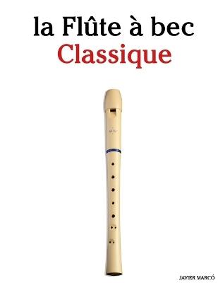 La Flûte à bec Classique: Pièces faciles de Bach, Mozart, Beethoven, Vivaldi, ainsi que d'autres compositeurs - Javier Marcó - cover