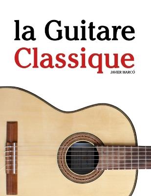 La Guitare Classique: Pièces faciles de Bach, Mozart, Beethoven, Vivaldi, ainsi que d'autres compositeurs - Javier Marcó - cover