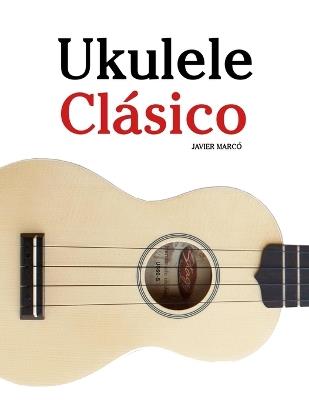 Ukulele Clásico: Piezas fáciles de Bach, Mozart, Beethoven, Vivaldi y otros compositores - Javier Marcó - cover
