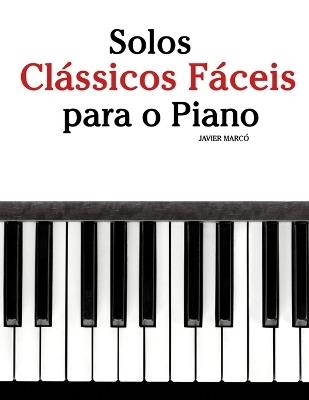 Solos Clássicos Fáceis para o Piano: Com canções de Bach, Mozart, Beethoven, Vivaldi e outros compositores - Javier Marcó - cover