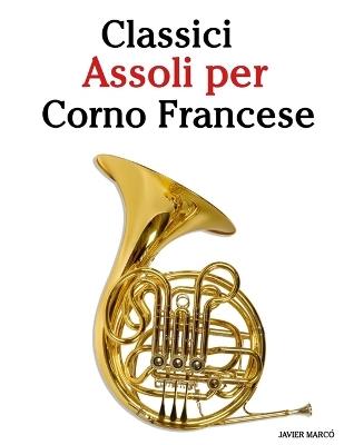 Classici Assoli per Corno Francese: Con musiche di Bach, Mozart, Beethoven, Vivaldi e altri compositori - Javier Marcó - cover