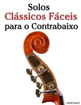 Solos Clássicos Fáceis para o Contrabaixo: Com canções de Bach, Mozart, Beethoven, Vivaldi e outros compositores - Javier Marcó - cover