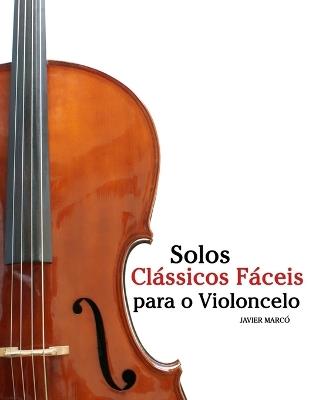 Solos Clássicos Fáceis para o Violoncelo: Com canções de Bach, Mozart, Beethoven, Vivaldi e outros compositores - Javier Marcó - cover