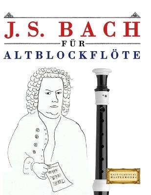 J. S. Bach für Altblockflöte: 10 Leichte Stücke für AltBlockflöte Anfänger Buch - E C Masterworks - cover