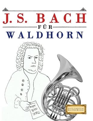 J. S. Bach für Waldhorn: 10 Leichte Stücke für Waldhorn Anfänger Buch - E C Masterworks - cover