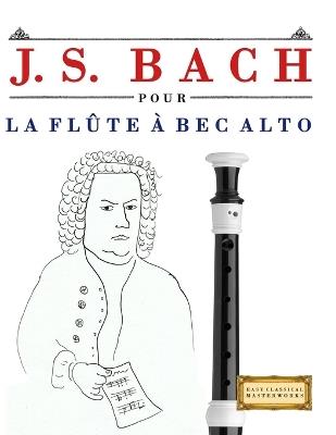 J. S. Bach pour la Flûte à bec Alto: 10 pièces faciles pour la Flûte à bec Alto débutant livre - E C Masterworks - cover
