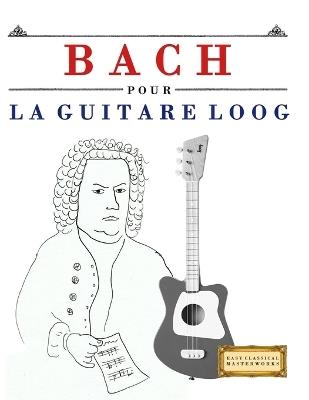 Bach pour la Guitare Loog: 10 pièces faciles pour la Guitare Loog débutant livre - E C Masterworks - cover
