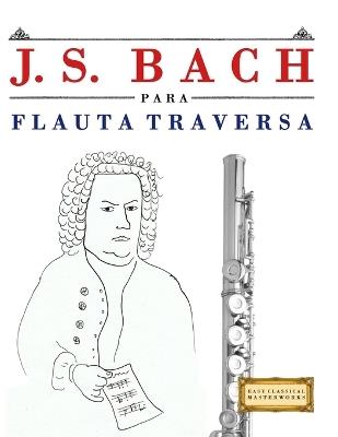 J. S. Bach para Flauta Traversa: 10 Piezas Fáciles para Flauta Traversa Libro para Principiantes - E C Masterworks - cover