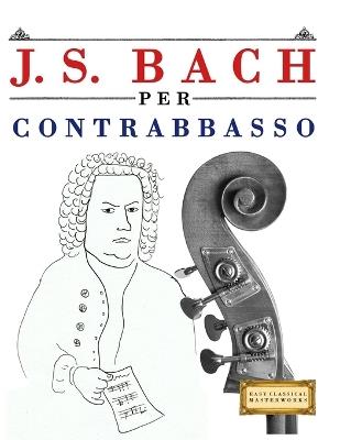 J. S. Bach per Contrabbasso: 10 Pezzi Facili per Contrabbasso Libro per Principianti - E C Masterworks - cover