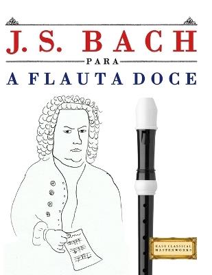 J. S. Bach para a Flauta Doce: 10 peças fáciles para a Flauta Doce livro para principiantes - E C Masterworks - cover
