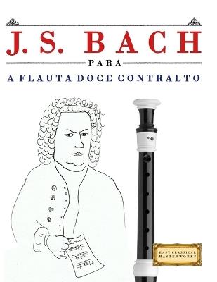 J. S. Bach para a Flauta Doce Contralto: 10 peças fáciles para a Flauta Doce Contralto livro para principiantes - E C Masterworks - cover