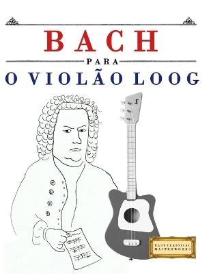 Bach para o Violão Loog: 10 peças fáciles para Violão Loog livro para principiantes - E C Masterworks - cover