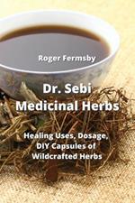Dr. Sebi Medicinal Herbs: Healing Uses, Dosage, DIY Capsules of Wildcrafted Herbs