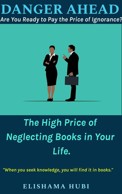 Danger Ahead: Are You Ready to Pay the Price of Ignorance? The High Price of Neglecting Books in Your Life.