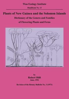 Plants of New Guinea and the Solomon Islands: Dictionary of the Genera and Families of Flowering Plants and Ferns (Wau Ecology Institute Handbook, 13) - Robert Hoft - cover
