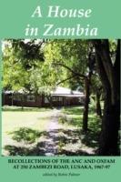 A House in Zambia: Recollections of the ANC and Oxfam at 250 Zambezi Road, Lusaka, 1967-97 - cover