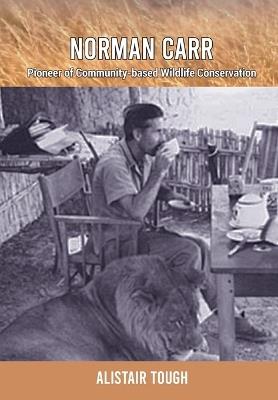 Normann Carr: Pioneer of Community-based Wildlife Conservation - Alistair Tough - cover
