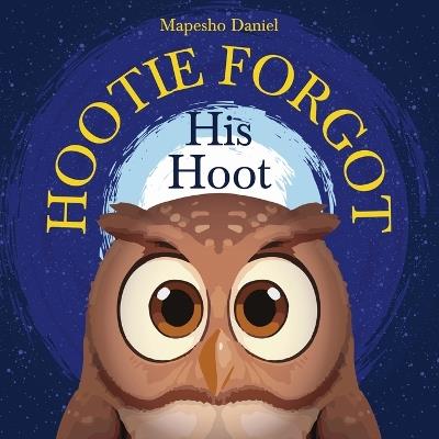 Hootie Forgot His Hoot: An Owl's Whimsical Quest to Rediscover His Hoot - Mapesho Daniel - cover