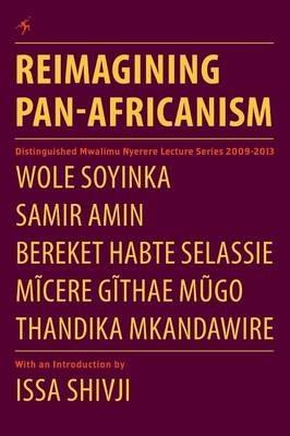 Reimagining Pan-Africanism. Distinguished Mwalimu Nyerere Lecture Series 2009-2013 - Wole Soyinka,Samir Amin,Thandika Mkandawire - cover