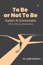 To Be or Not To Be: Sudan at Crossroads: A Pan-African Perspective
