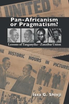 Pan-Africanism or Pragmatism?: Lessons of the Tanganyika-Zanzibar Union - Issa G. Shivji - cover