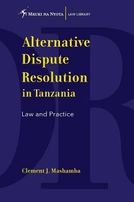 Alternative Dispute Resolution in Tanzania. Law and Practice - Clement J Mashamba - cover