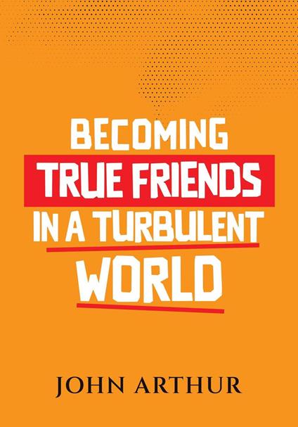 Becoming True Friends In A Turbulent World - ArthurJohn - ebook