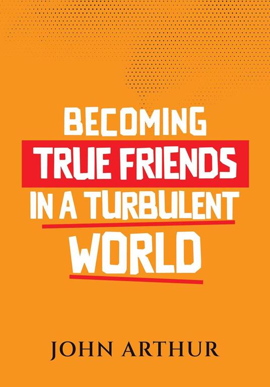 Becoming True Friends In A Turbulent World - ArthurJohn - ebook
