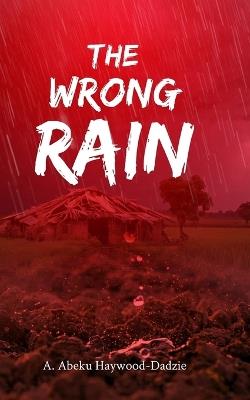 The Wrong Rain - A Abeku Haywood-Dadzie - cover