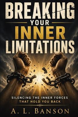 Breaking Your Inner Limitations: Silencing The Inner Forces That Hold You Back - A L Banson - cover