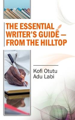 The Essential Writer's Guide - from the HillTop - Kofi Otutu Adu Labi - cover