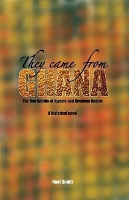 They Came from Ghana: The Two Worlds of Kwame and Kwabena Boaten. A Historical Novel - Noel Smith - cover
