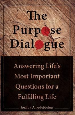 The Purpose Dialogue: Answering Life's Most Important Questions for a Fulfilling Life. - Joshua a Adebodun - cover
