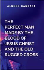 The Perfect Man Made by the Blood of Jesus Christ and the Old Rugged Cross: Religion