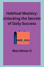 Habitual Mastery: Unlocking the Secrets of Daily Success