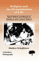 Religion and the Dramatisation of Life: Spirit Beliefs and Rituals in Southern and Central Malawi