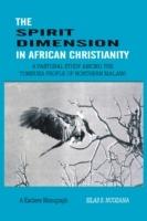 The Spirit Dimension in African Christianity: A Pastoral Study Among the Tumbuka People of Northern Malawi