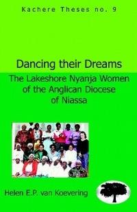 Dancing Their Dreams: The Lakeshore Nyanja Women of the Anglican Diocese of Niassa - Helen E. P. Koevering - cover