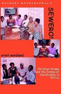 Sewero! Christian Drama and the Drama of Chrstianity in Africa - Ernst Wendland - cover