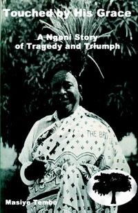 Touched by His Grace: A Ngoni Story of Tragedy and Triumph - Masiye Tembo - cover
