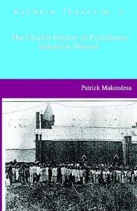 The Church History of Providence Industrial Mission - Patrick Makondesa - cover